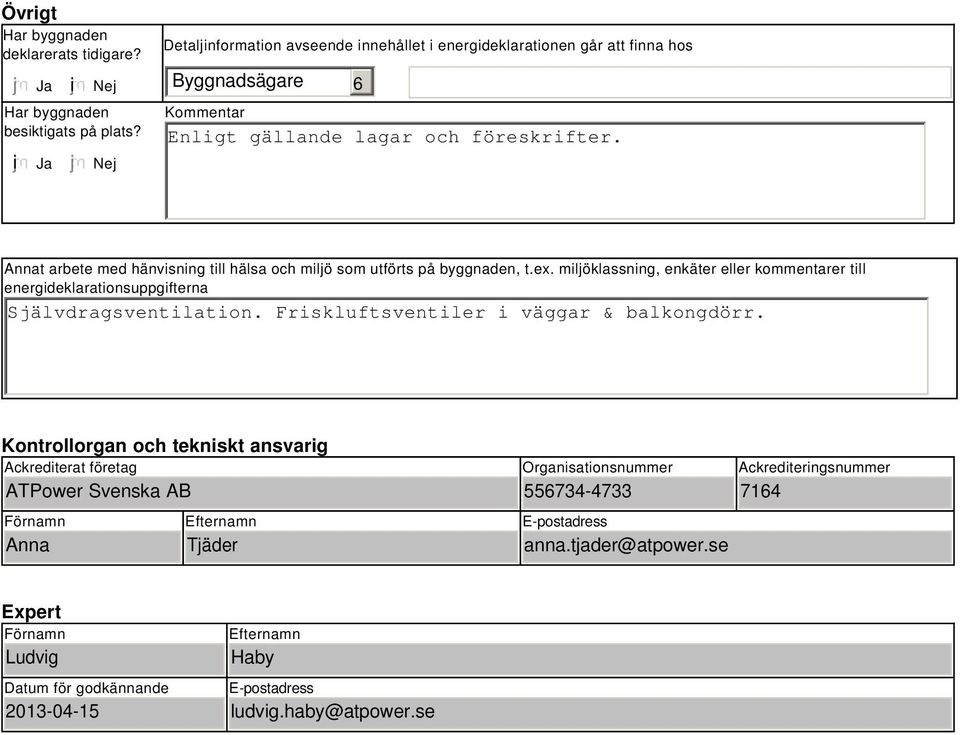 Annat arbete med hänvisning till hälsa och miljö som utförts på byggnaden, t.ex. miljöklassning, enkäter eller kommentarer till energideklarationsuppgifterna Självdragsventilation.