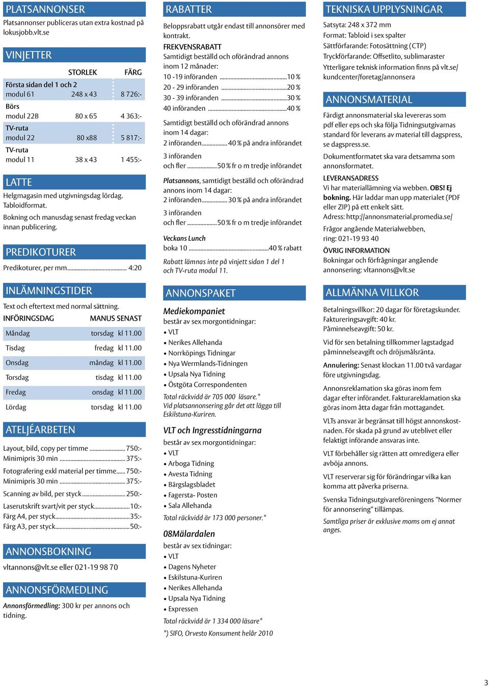 utgivningsdag lördag. Tabloidformat. Bokning och manusdag senast fredag veckan innan publicering. Predikoturer Predikoturer, per mm... 4:20 Inlämningstider Text och eftertext med normal sättning.