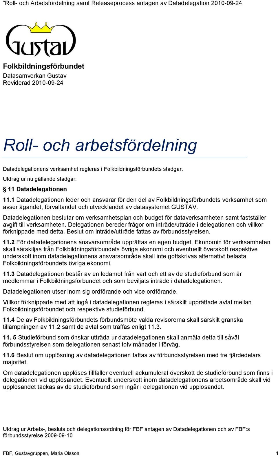 1 Datadelegationen leder och ansvarar för den del av Folkbildningsförbundets verksamhet som avser ägandet, förvaltandet och utvecklandet av datasystemet GUSTAV.