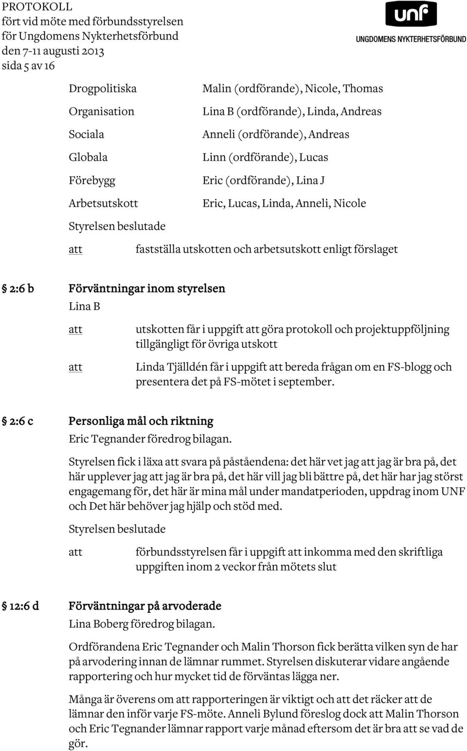 utskotten och arbetsutskott enligt förslaget 2:6 b Förväntningar inom styrelsen Lina B utskotten får i uppgift göra protokoll och projektuppföljning tillgängligt för övriga utskott Linda Tjälldén får