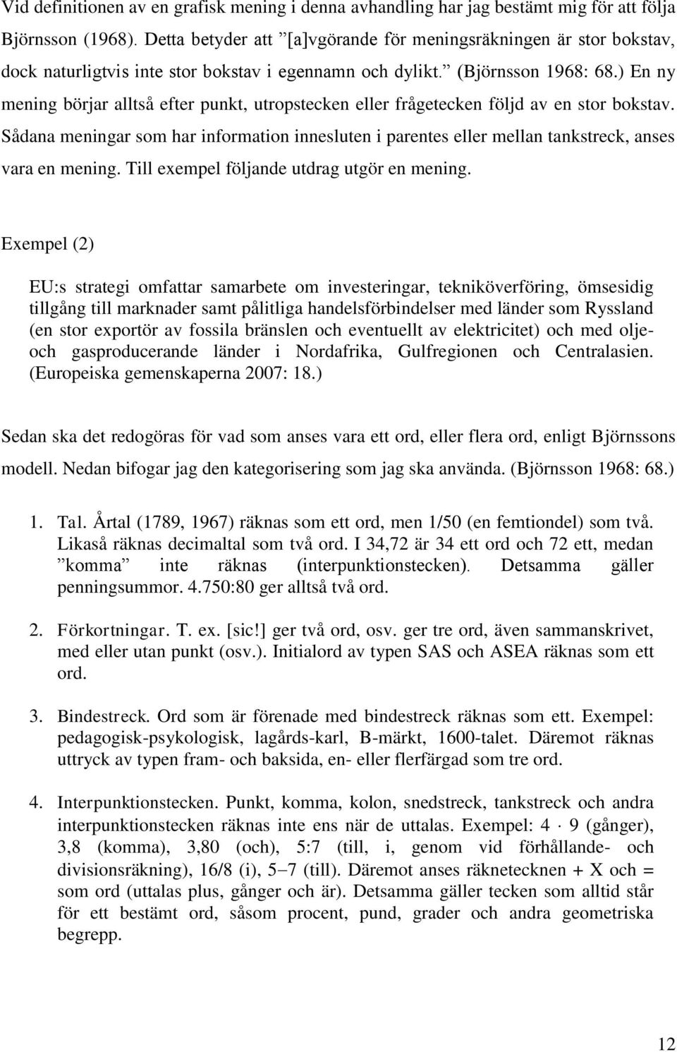 ) En ny mening börjar alltså efter punkt, utropstecken eller frågetecken följd av en stor bokstav.