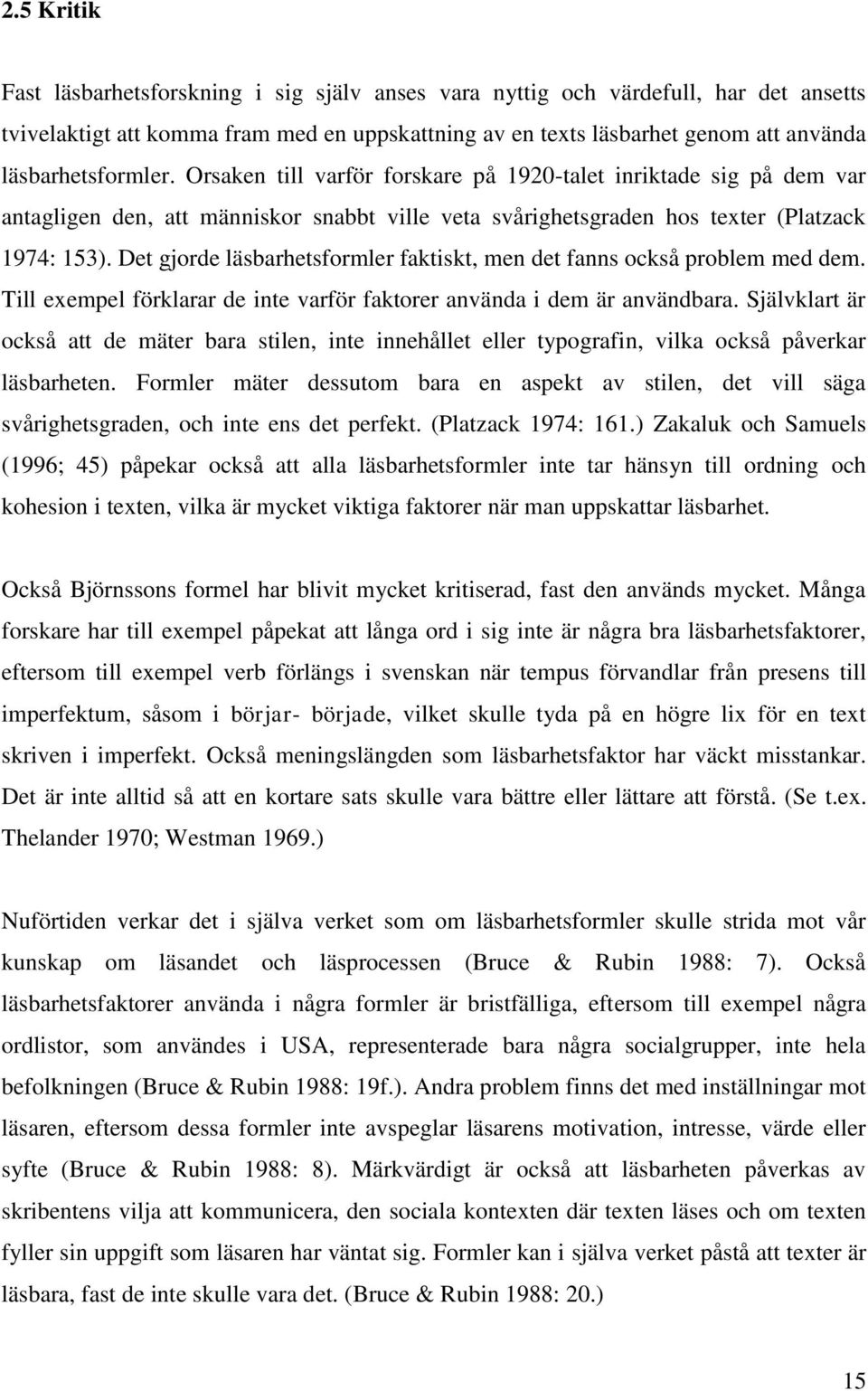 Det gjorde läsbarhetsformler faktiskt, men det fanns också problem med dem. Till exempel förklarar de inte varför faktorer använda i dem är användbara.