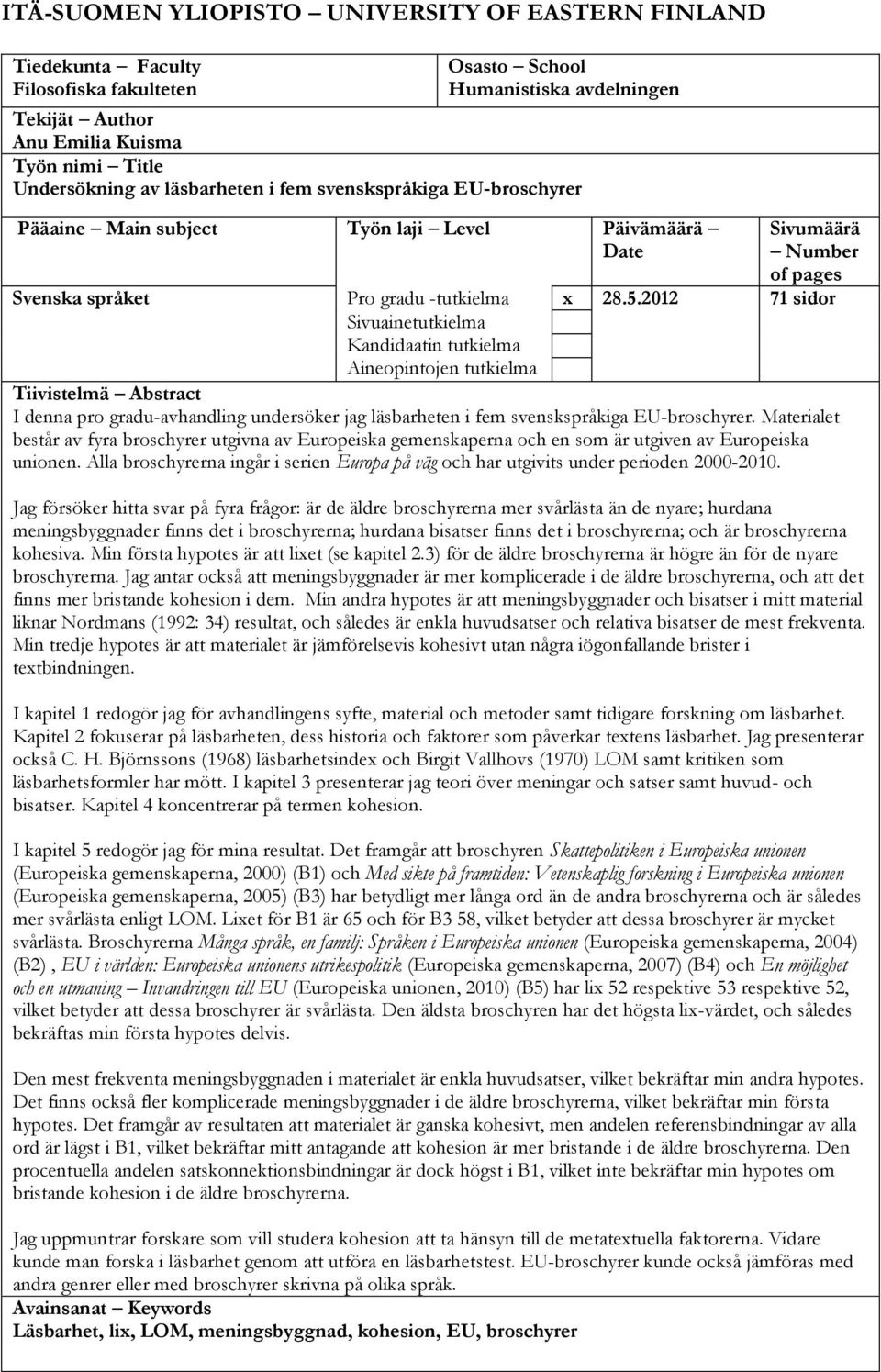 2012 71 sidor Sivuainetutkielma Kandidaatin tutkielma Aineopintojen tutkielma Tiivistelmä Abstract I denna pro gradu-avhandling undersöker jag läsbarheten i fem svenskspråkiga EU-broschyrer.