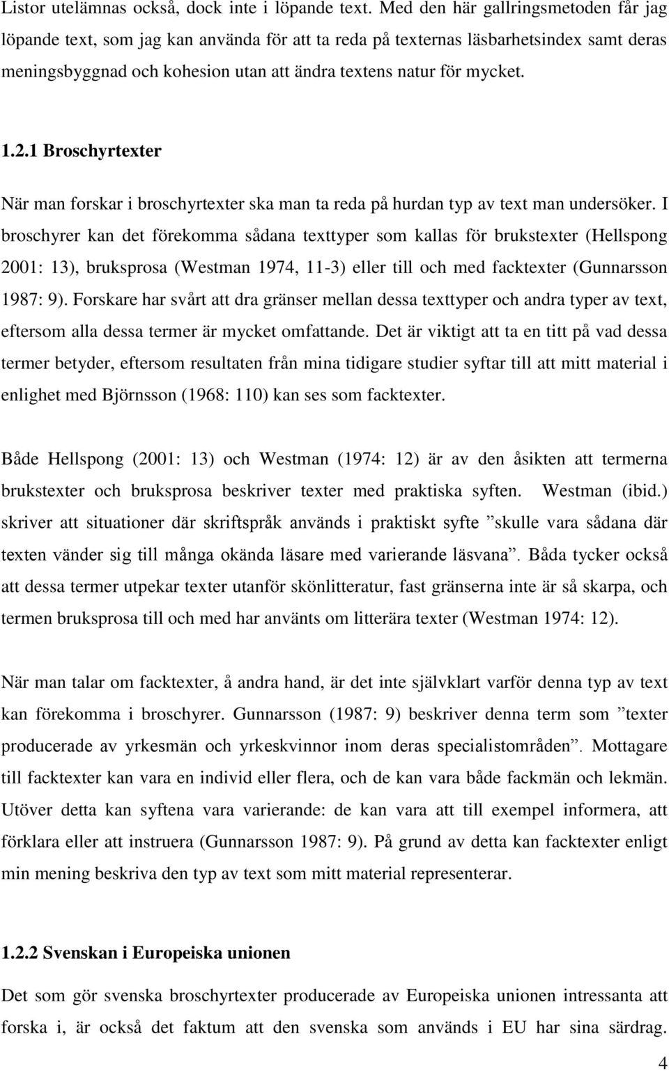 1 Broschyrtexter När man forskar i broschyrtexter ska man ta reda på hurdan typ av text man undersöker.