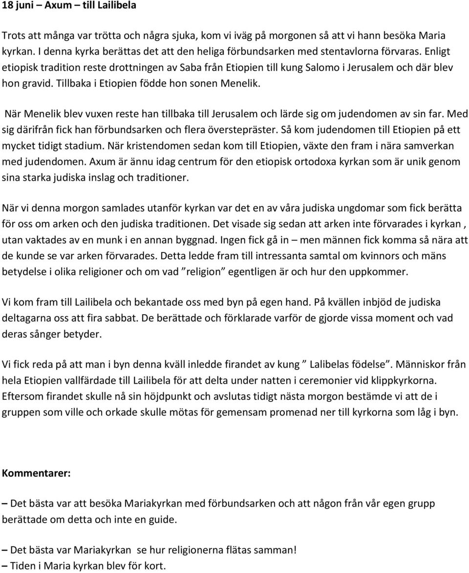 Enligt etiopisk tradition reste drottningen av Saba från Etiopien till kung Salomo i Jerusalem och där blev hon gravid. Tillbaka i Etiopien födde hon sonen Menelik.