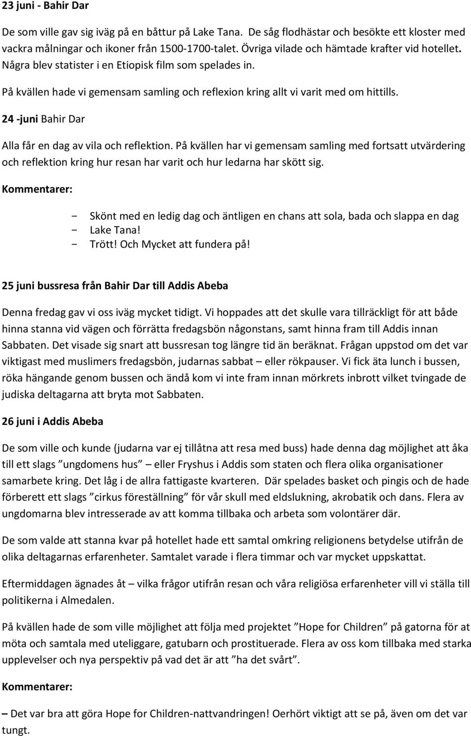 24 -juni Bahir Dar Alla får en dag av vila och reflektion. På kvällen har vi gemensam samling med fortsatt utvärdering och reflektion kring hur resan har varit och hur ledarna har skött sig.