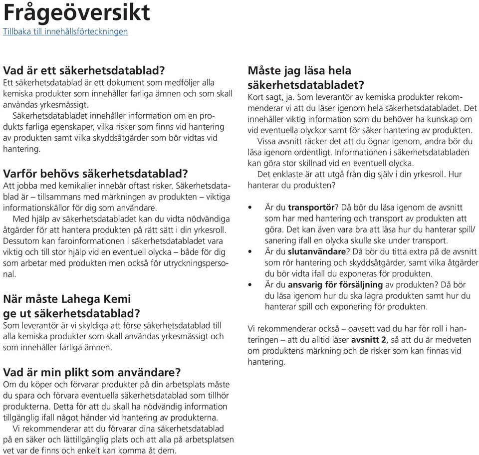 Säkerhetsdatabladet innehåller information om en produkts farliga egenskaper, vilka risker som finns vid hantering av produkten samt vilka skyddsåtgärder som bör vidtas vid hantering.