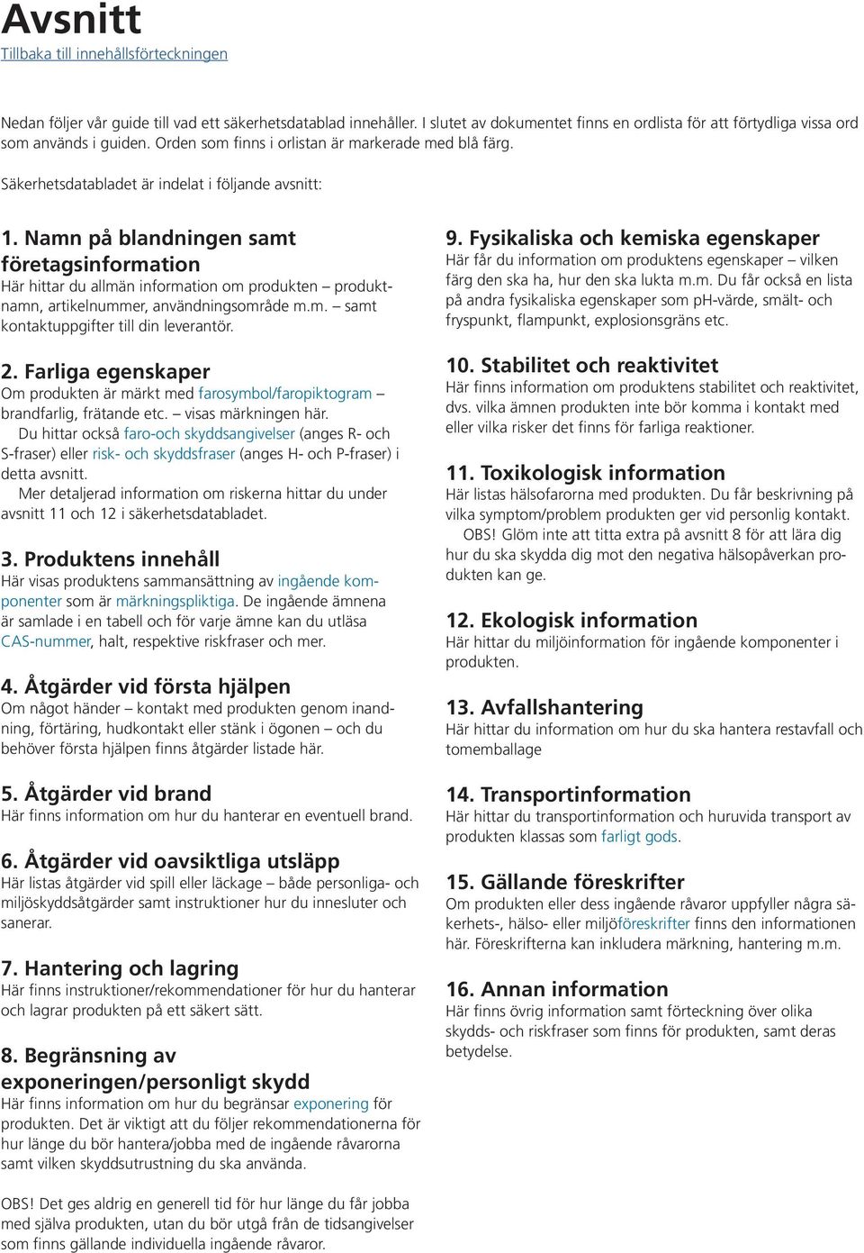 Namn på blandningen samt företagsinformation Här hittar du allmän information om produkten produktnamn, artikelnummer, användningsområde m.m. samt kontaktuppgifter till din leverantör. 2.