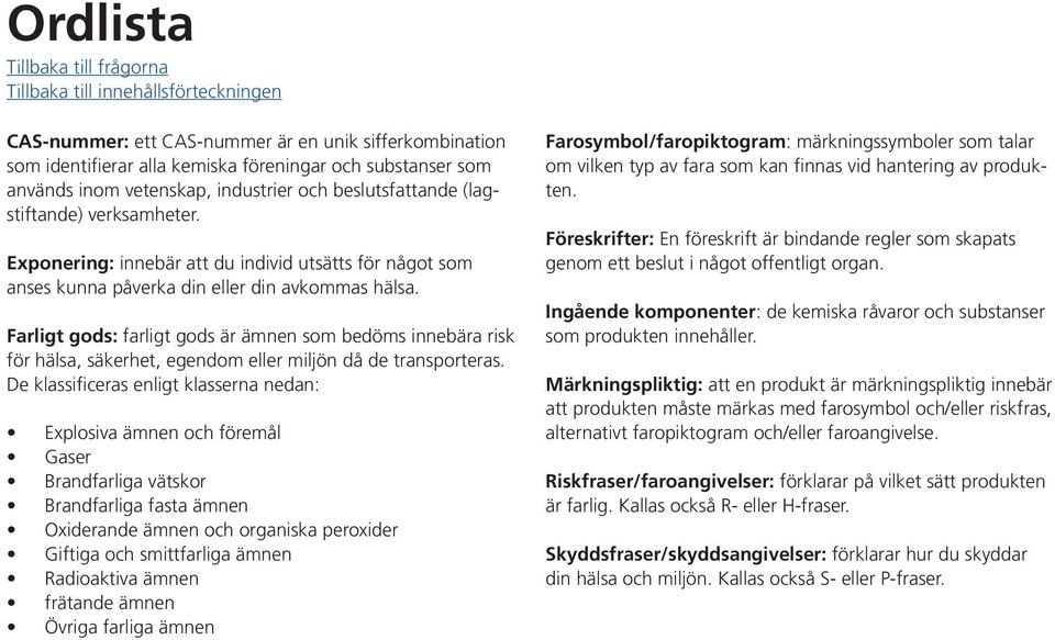 Farligt gods: farligt gods är ämnen som bedöms innebära risk för hälsa, säkerhet, egendom eller miljön då de transporteras.