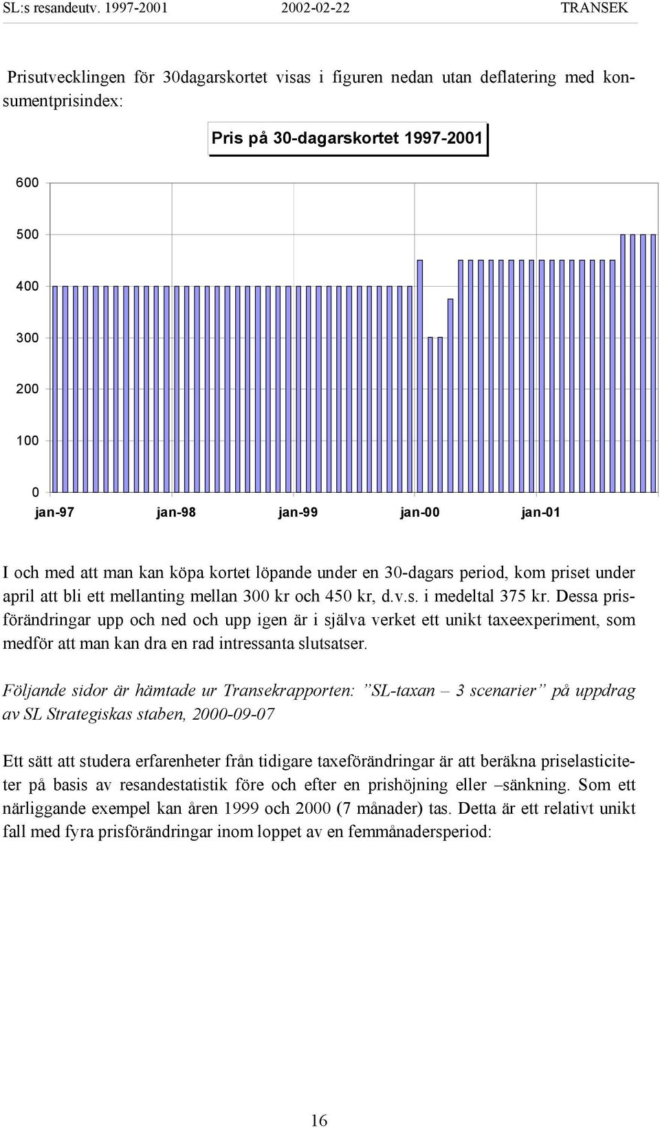 Dessa prisförändringar upp och ned och upp igen är i själva verket ett unikt taxeexperiment, som medför att man kan dra en rad intressanta slutsatser.