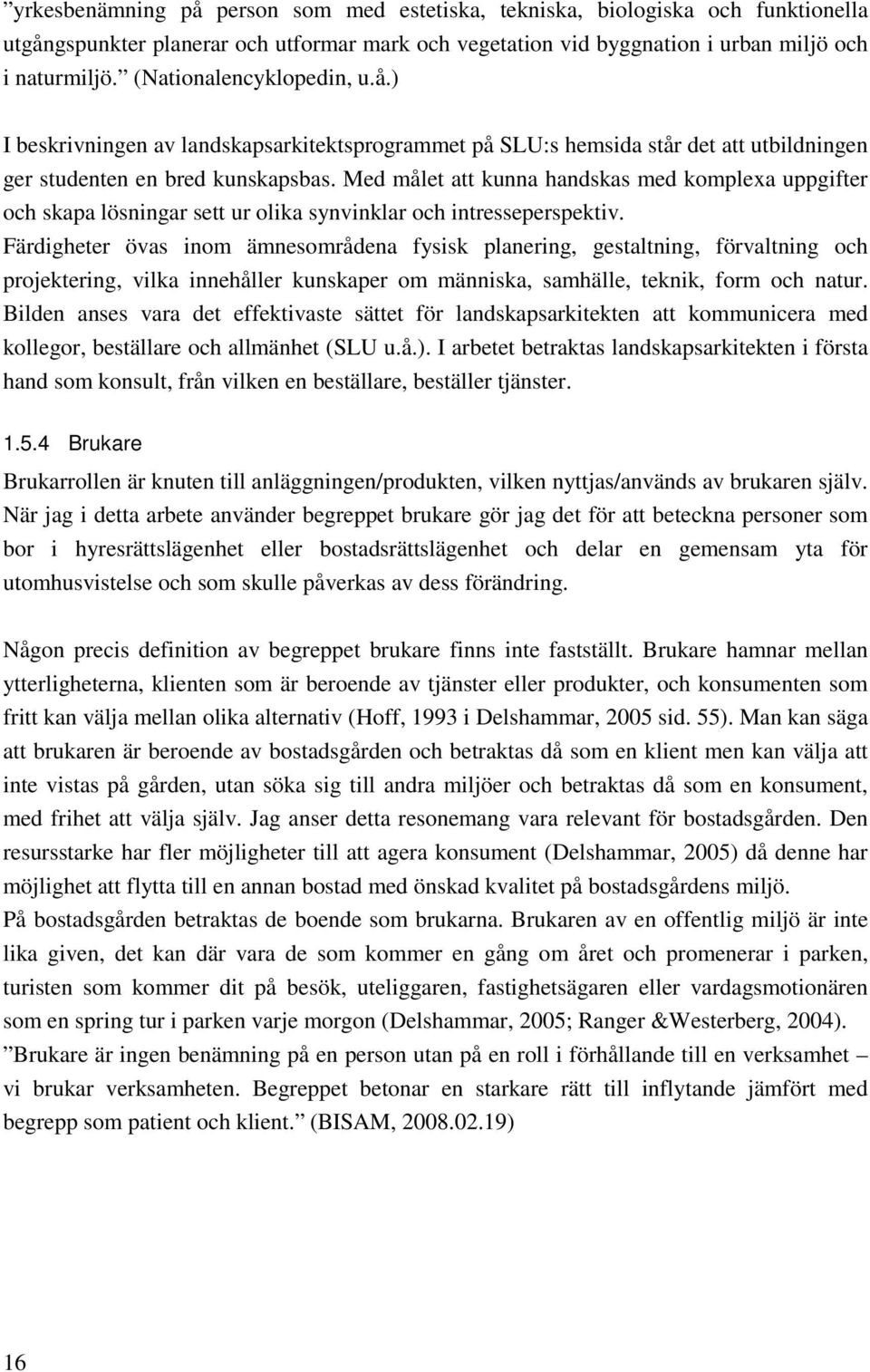 Med målet att kunna handskas med komplexa uppgifter och skapa lösningar sett ur olika synvinklar och intresseperspektiv.