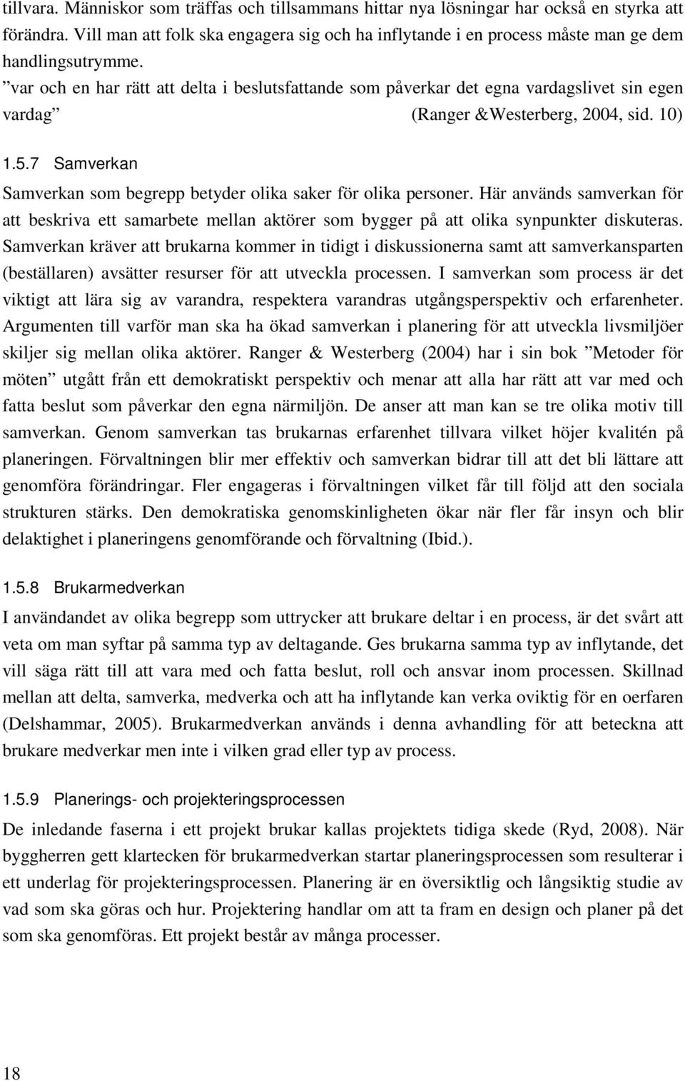 var och en har rätt att delta i beslutsfattande som påverkar det egna vardagslivet sin egen vardag (Ranger &Westerberg, 2004, sid. 10) 1.5.