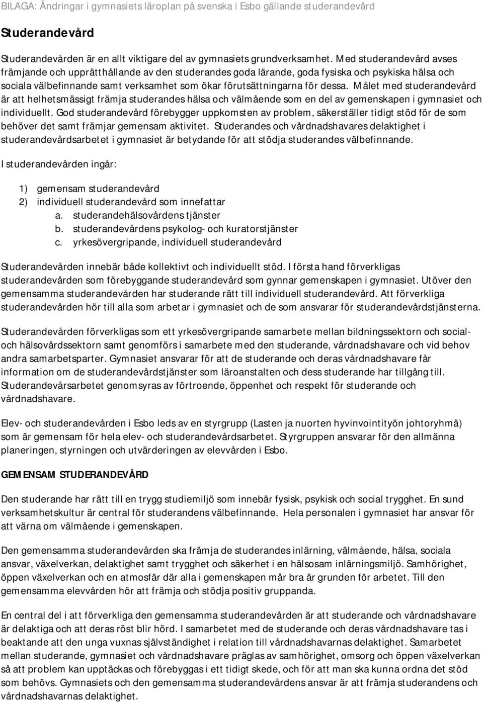 Målet med studerandevård är att helhetsmässigt främja studerandes hälsa och välmående som en del av gemenskapen i gymnasiet och individuellt.