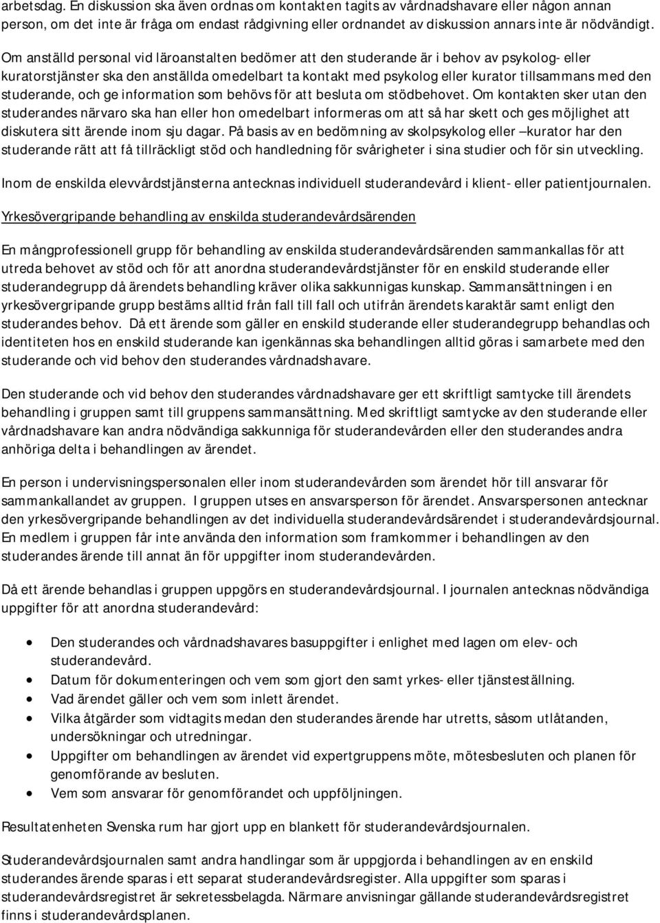 Om anställd personal vid läroanstalten bedömer att den studerande är i behov av psykolog- eller kuratorstjänster ska den anställda omedelbart ta kontakt med psykolog eller kurator tillsammans med den