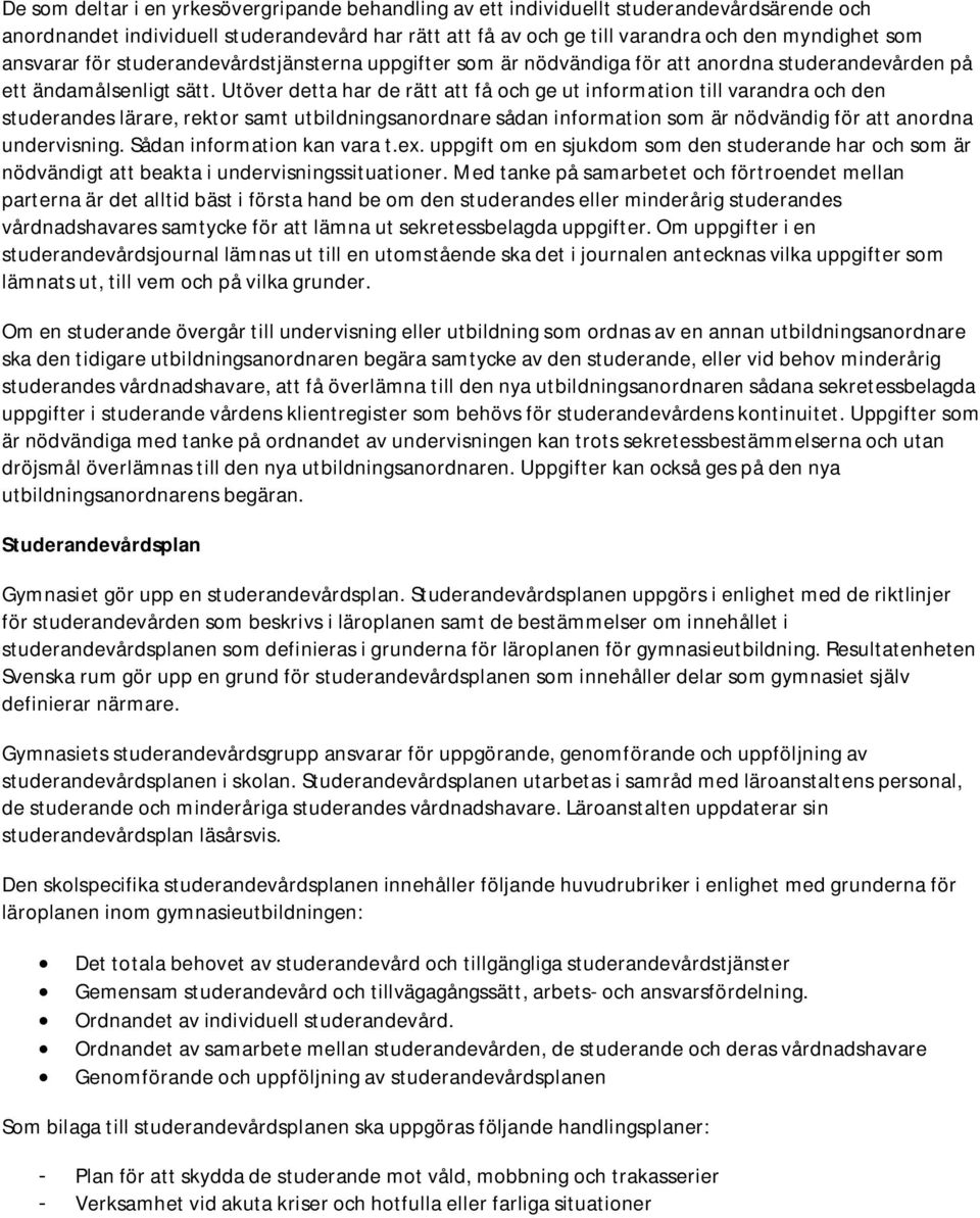 Utöver detta har de rätt att få och ge ut information till varandra och den studerandes lärare, rektor samt utbildningsanordnare sådan information som är nödvändig för att anordna undervisning.