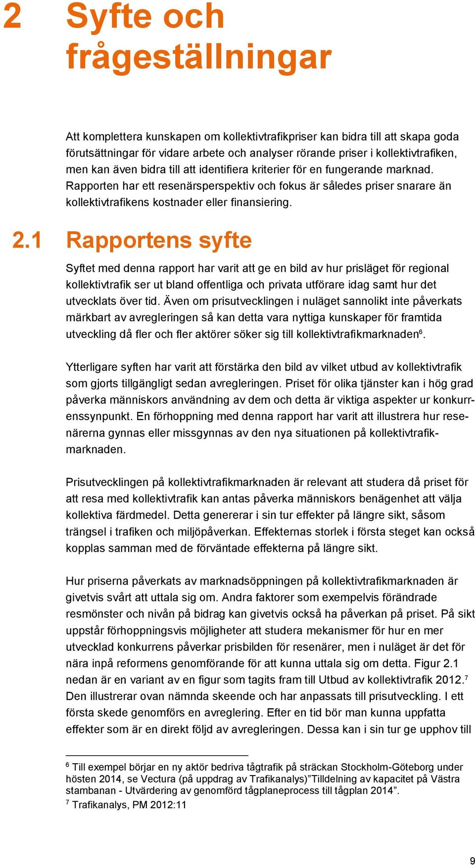 1 Rapportens syfte Syftet med denna rapport har varit att ge en bild av hur prisläget för regional kollektivtrafik ser ut bland offentliga och privata utförare idag samt hur det utvecklats över tid.