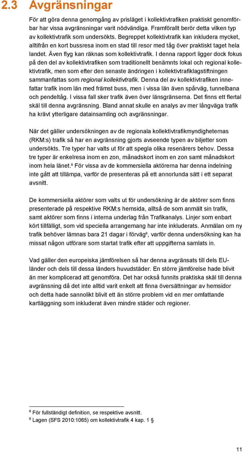 Begreppet kollektivtrafik kan inkludera mycket, alltifrån en kort bussresa inom en stad till resor med tåg över praktiskt taget hela landet. Även flyg kan räknas som kollektivtrafik.