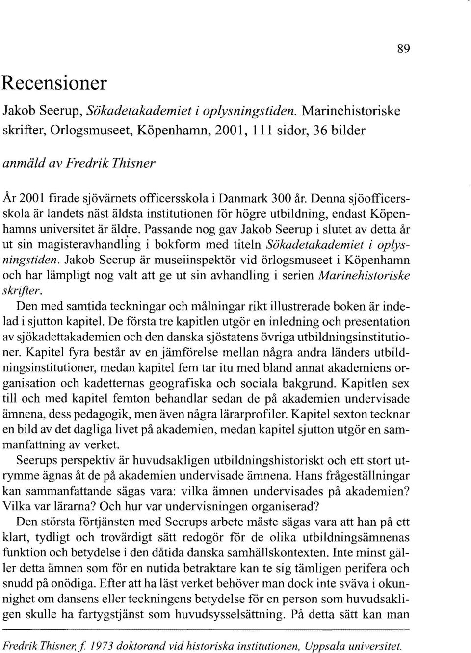 Denna sjöofficersskola är landets näst äldsta institutionen får högre utbildning, endast Köpenhamns universitet är äldfe.