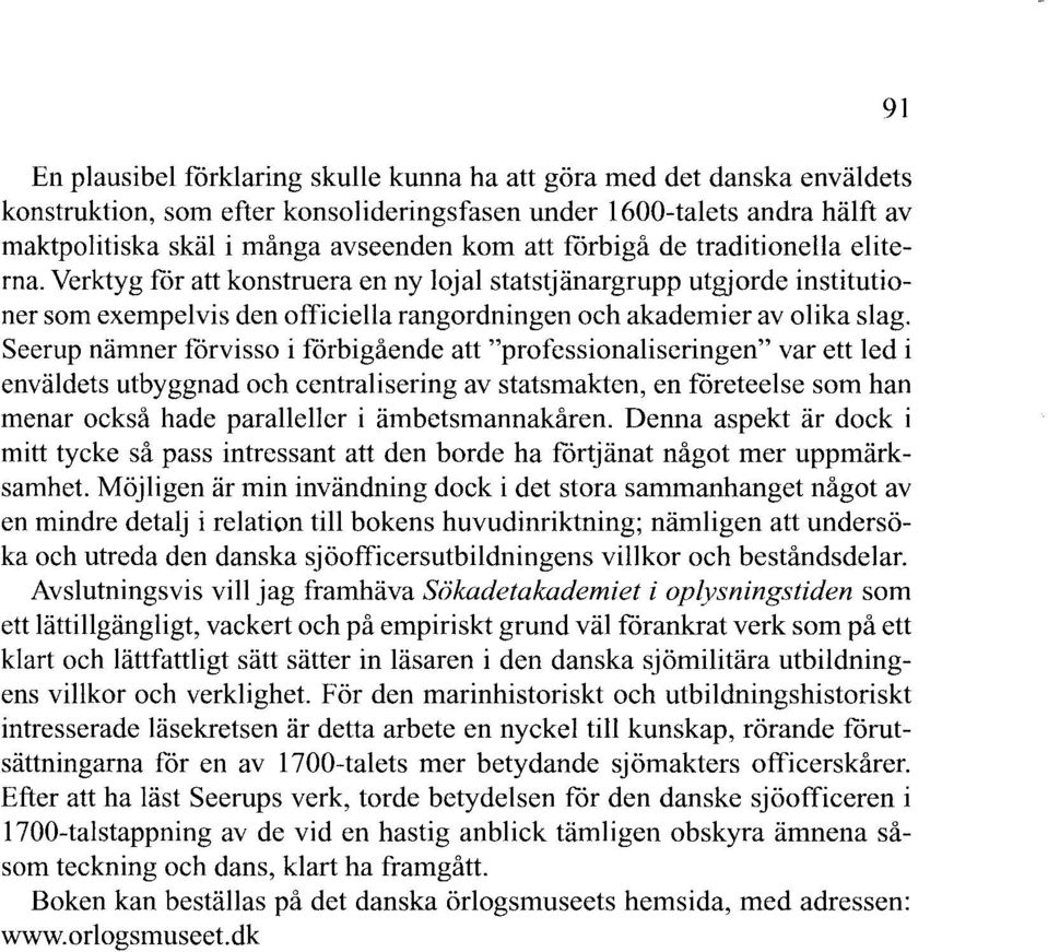 Seerup nämner fårvisso i förbigående att "professionaliseringen" var ett led i enväldets utbyggnad och centralisering av statsmakten, en fåreteelse som han menar också hade paralleller i