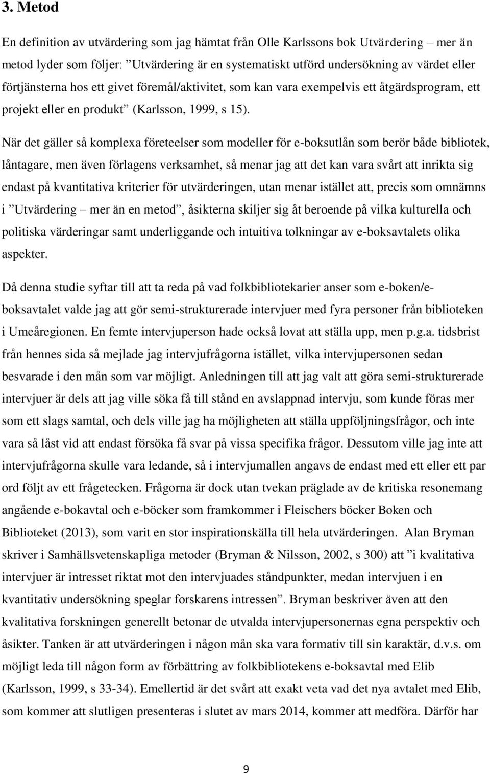 När det gäller så komplexa företeelser som modeller för e-boksutlån som berör både bibliotek, låntagare, men även förlagens verksamhet, så menar jag att det kan vara svårt att inrikta sig endast på