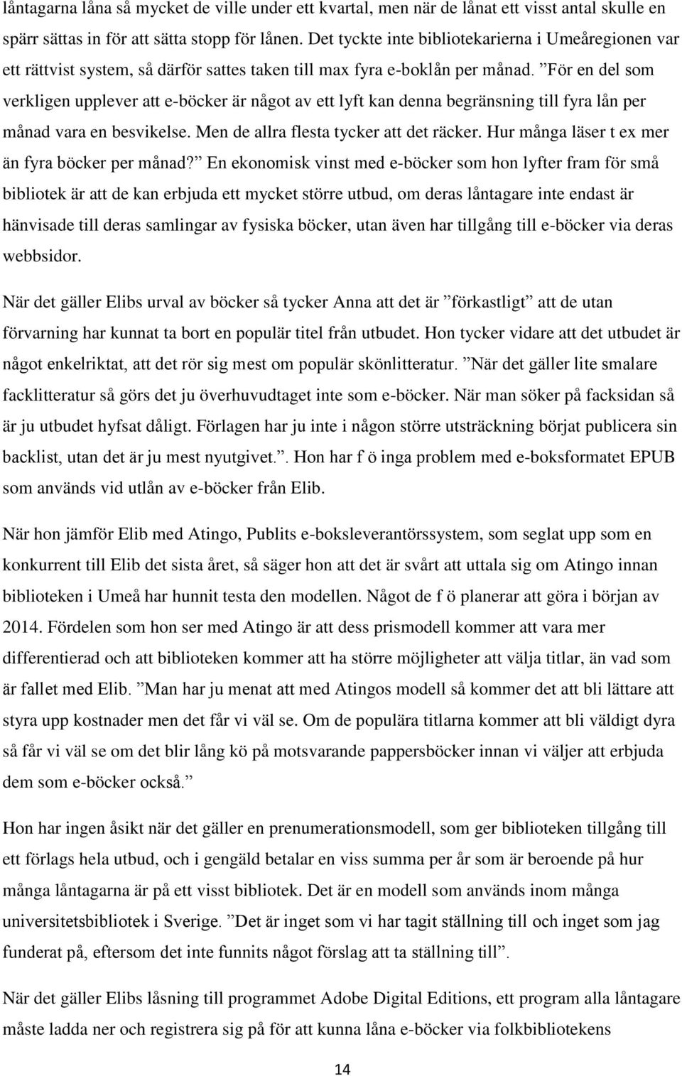 För en del som verkligen upplever att e-böcker är något av ett lyft kan denna begränsning till fyra lån per månad vara en besvikelse. Men de allra flesta tycker att det räcker.