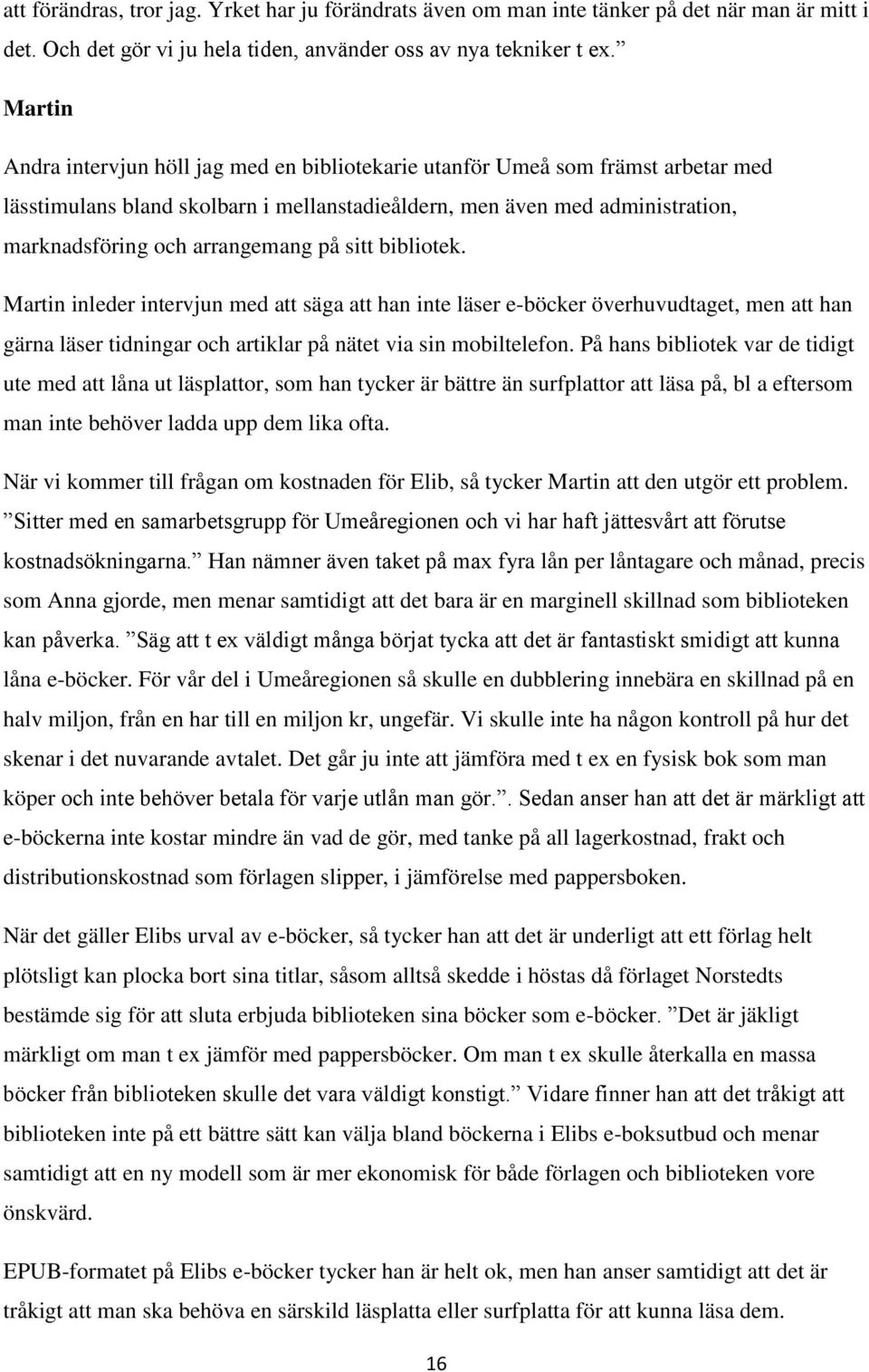 på sitt bibliotek. Martin inleder intervjun med att säga att han inte läser e-böcker överhuvudtaget, men att han gärna läser tidningar och artiklar på nätet via sin mobiltelefon.