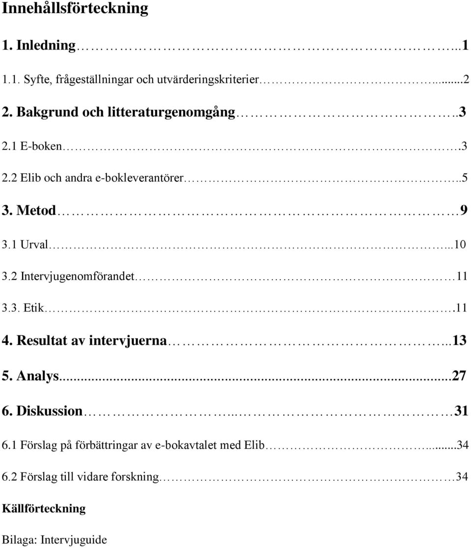 ..10 3.2 Intervjugenomförandet 11 3.3. Etik.11 4. Resultat av intervjuerna...13 5. Analys...27 6. Diskussion... 31 6.