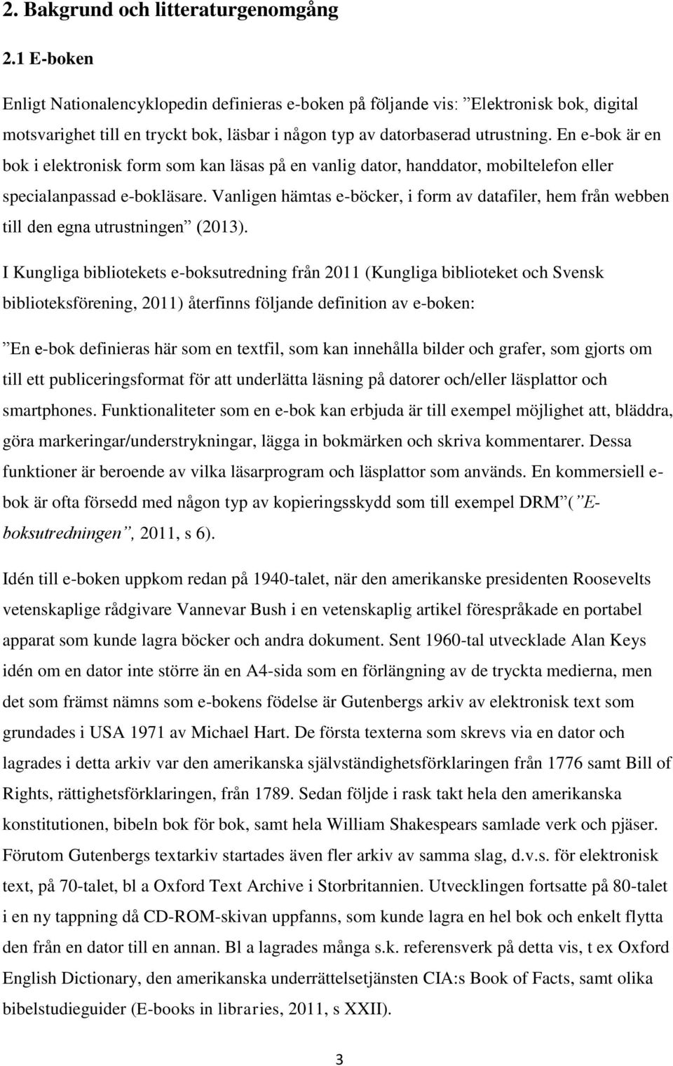 En e-bok är en bok i elektronisk form som kan läsas på en vanlig dator, handdator, mobiltelefon eller specialanpassad e-bokläsare.