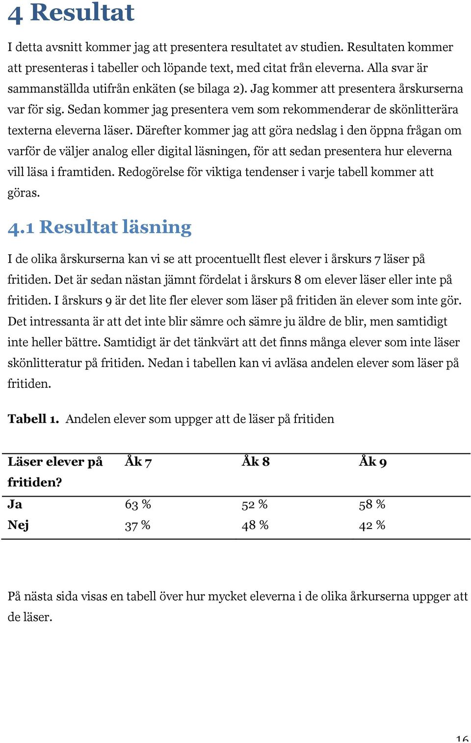 Därefter kommer jag att göra nedslag i den öppna frågan om varför de väljer analog eller digital läsningen, för att sedan presentera hur eleverna vill läsa i framtiden.