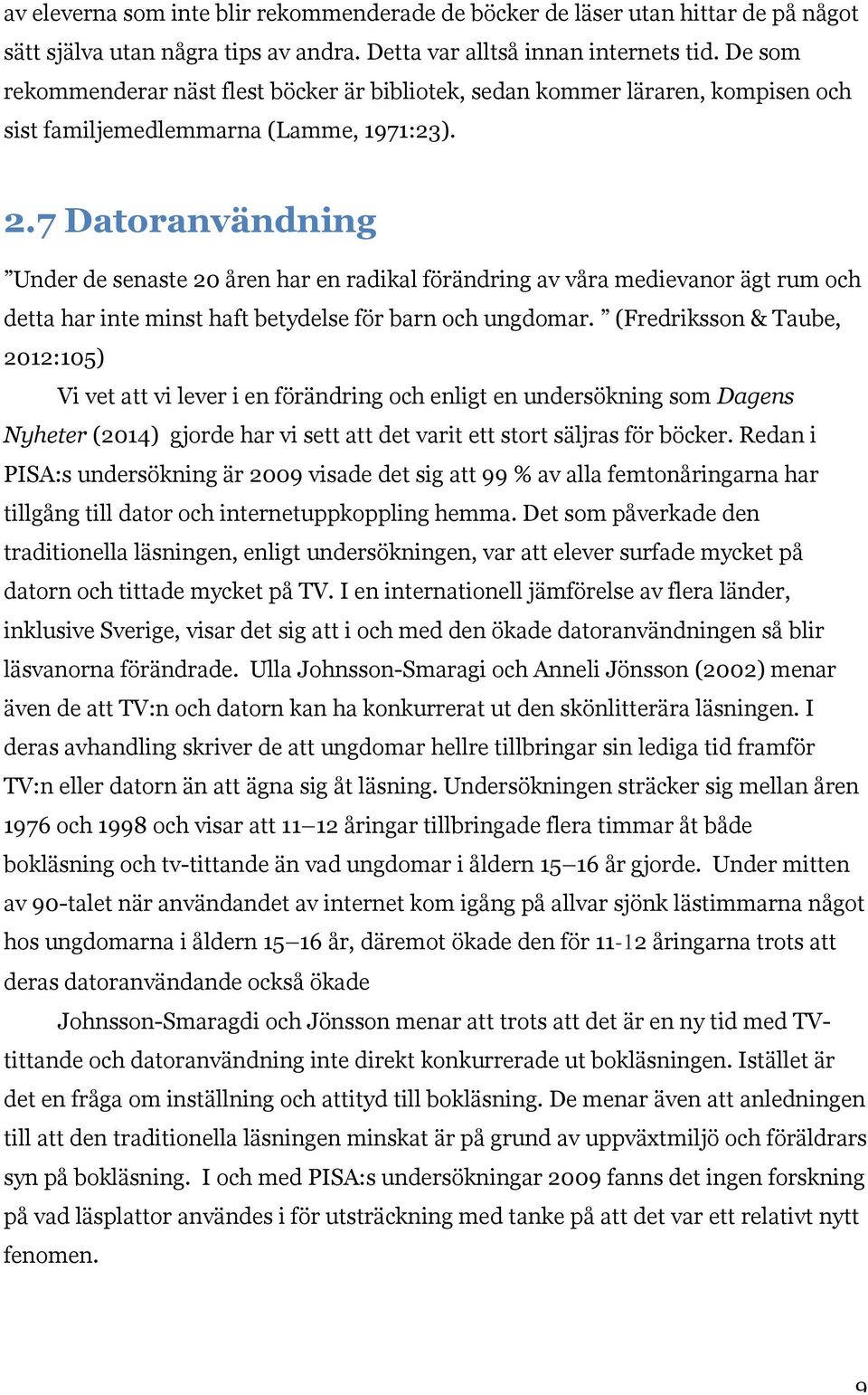 7 Datoranvändning Under de senaste 20 åren har en radikal förändring av våra medievanor ägt rum och detta har inte minst haft betydelse för barn och ungdomar.