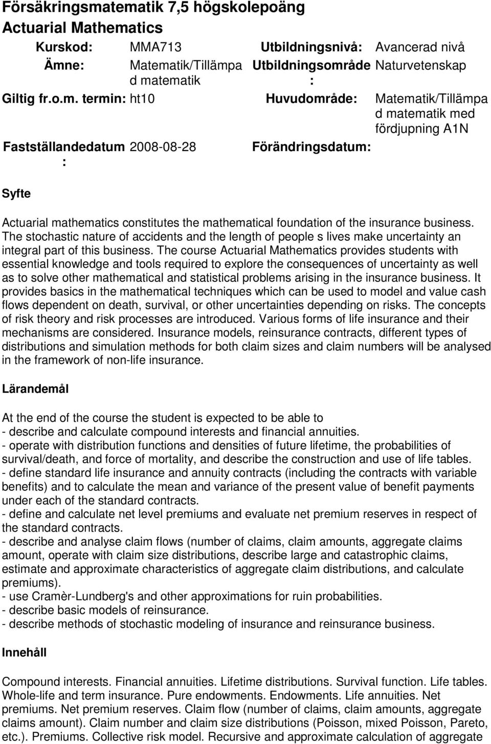 Huvudområde: Matematik/Tillämpa d matematik med fördjupning A1N Fastställandedatum 2008-08-28 Förändringsdatum: : Syfte Actuarial mathematics constitutes the mathematical foundation of the insurance