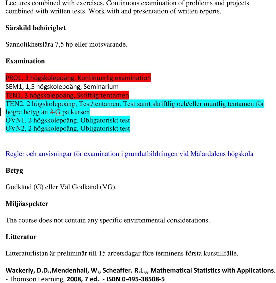 Examination PRO1, 3 högskolepoäng, Kontinuerlig examination SEM1, 1,5 högskolepoäng, Seminarium TEN1, 3 högskolepoäng, Skriftlig tentamen TEN2, 2 högskolepoäng, Test/tentamen.