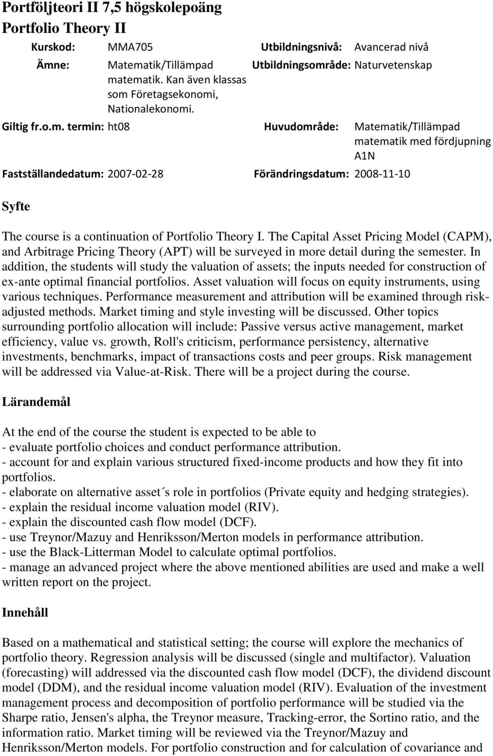 Utbildningsområde: Naturvetenskap Huvudområde: Matematik/Tillämpad matematik med fördjupning A1N Fastställandedatum: 2007-02-28 Förändringsdatum: 2008-11-10 Syfte The course is a continuation of