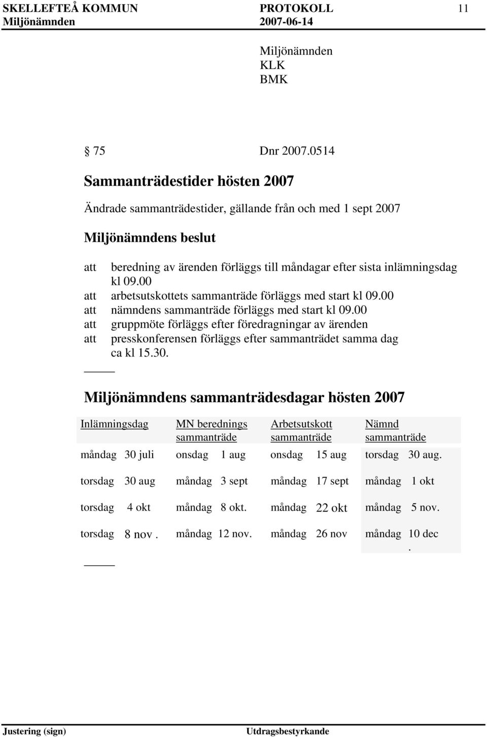 00 att arbetsutskottets sammanträde förläggs med start kl 09.00 att nämndens sammanträde förläggs med start kl 09.