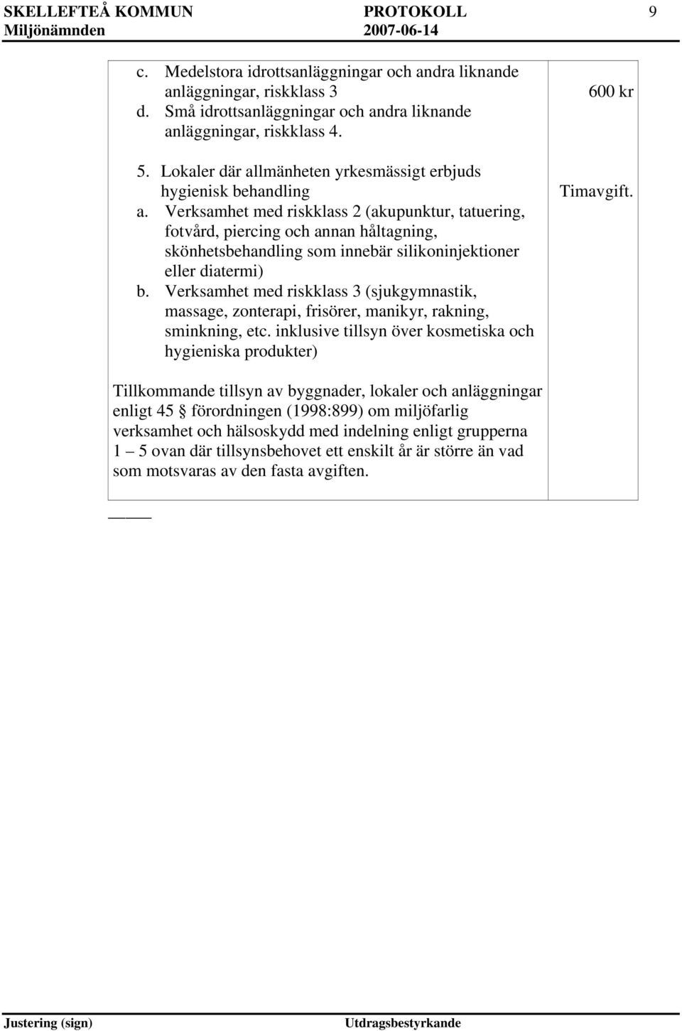 Verksamhet med riskklass 2 (akupunktur, tatuering, fotvård, piercing och annan håltagning, skönhetsbehandling som innebär silikoninjektioner eller diatermi) b.