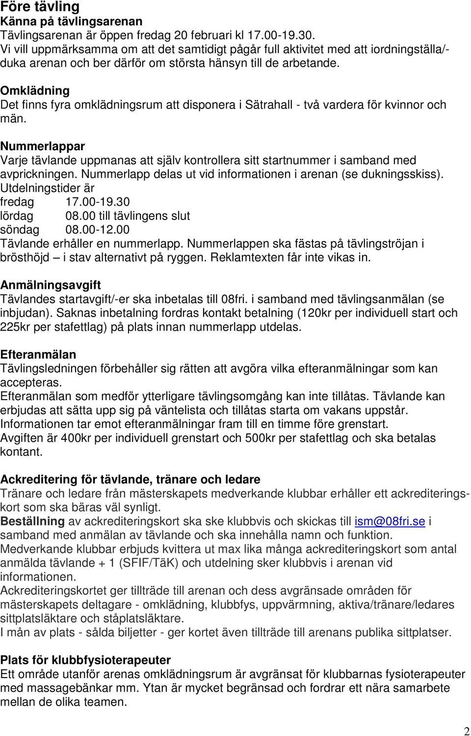 Omklädning Det finns fyra omklädningsrum att disponera i Sätrahall - två vardera för kvinnor och män.