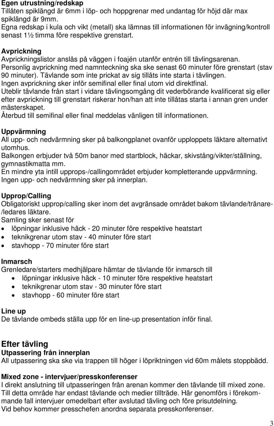 Avprickning Avprickningslistor anslås på väggen i foajén utanför entrén till tävlingsarenan. Personlig avprickning med namnteckning ska ske senast 60 minuter före grenstart (stav 90 minuter).