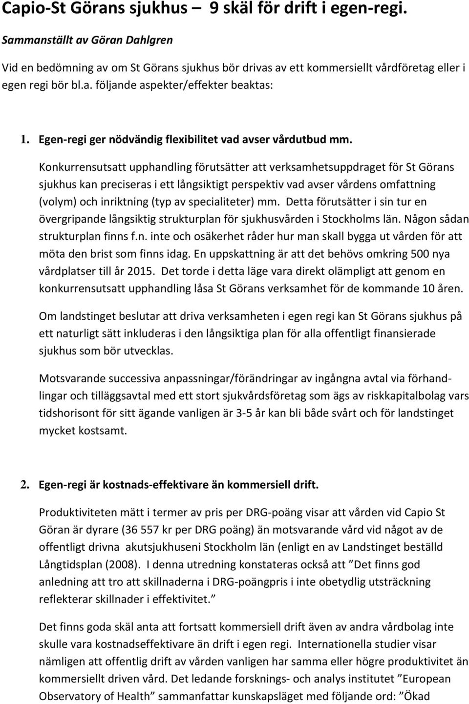 Konkurrensutsatt upphandling förutsätter att verksamhetsuppdraget för St Görans sjukhus kan preciseras i ett långsiktigt perspektiv vad avser vårdens omfattning (volym) och inriktning (typ av