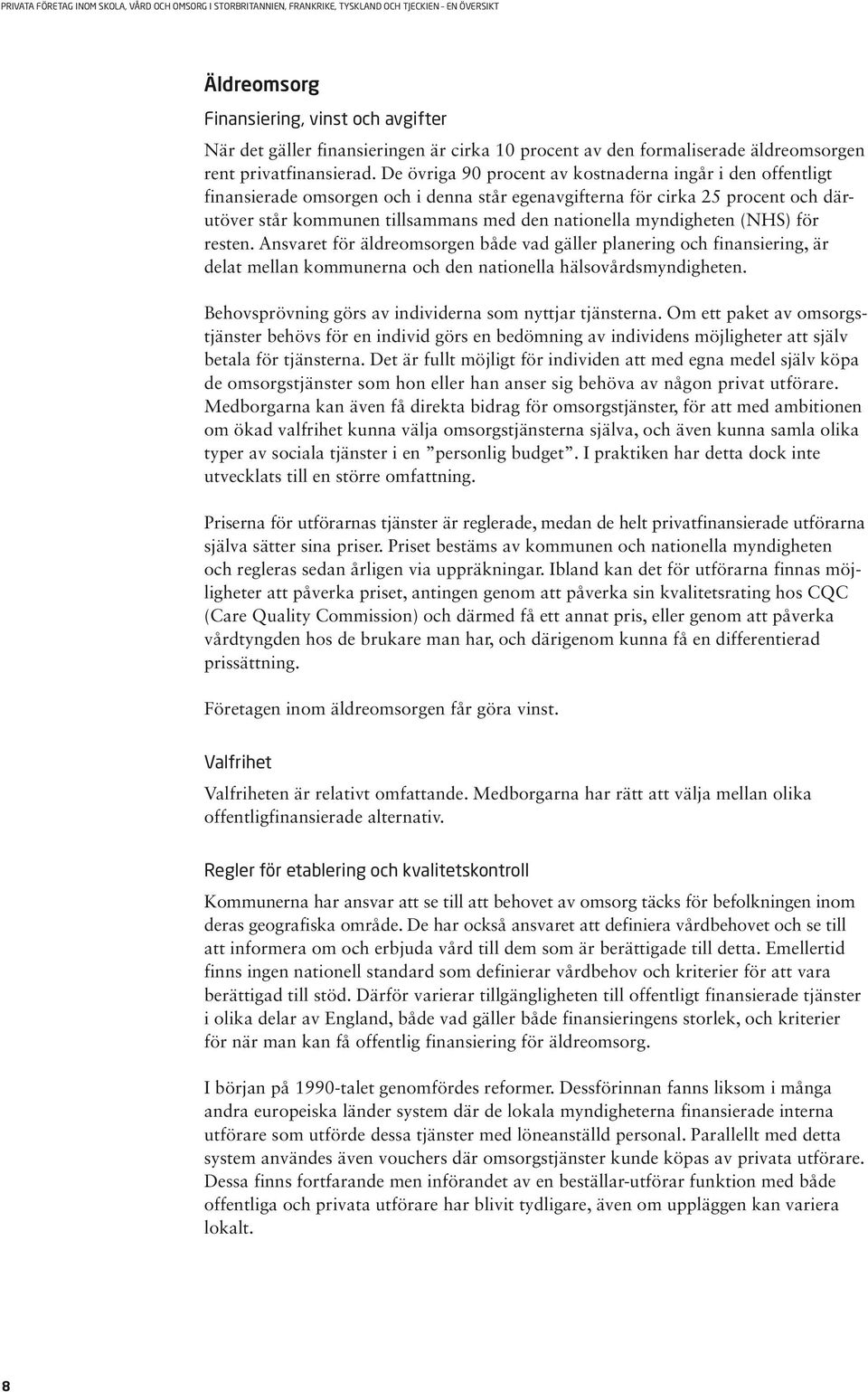 myndigheten (NHS) för resten. Ansvaret för äldreomsorgen både vad gäller planering och finansiering, är delat mellan kommunerna och den nationella hälsovårdsmyndigheten.