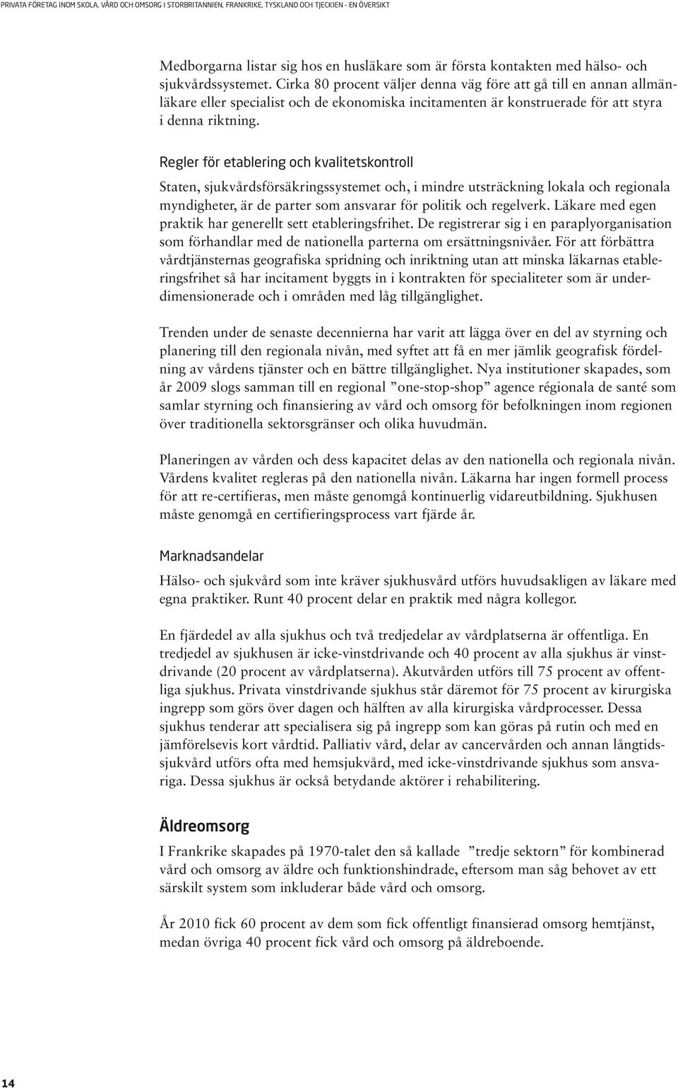 Regler för etablering och kvalitetskontroll Staten, sjukvårdsförsäkringssystemet och, i mindre utsträckning lokala och regionala myndigheter, är de parter som ansvarar för politik och regelverk.