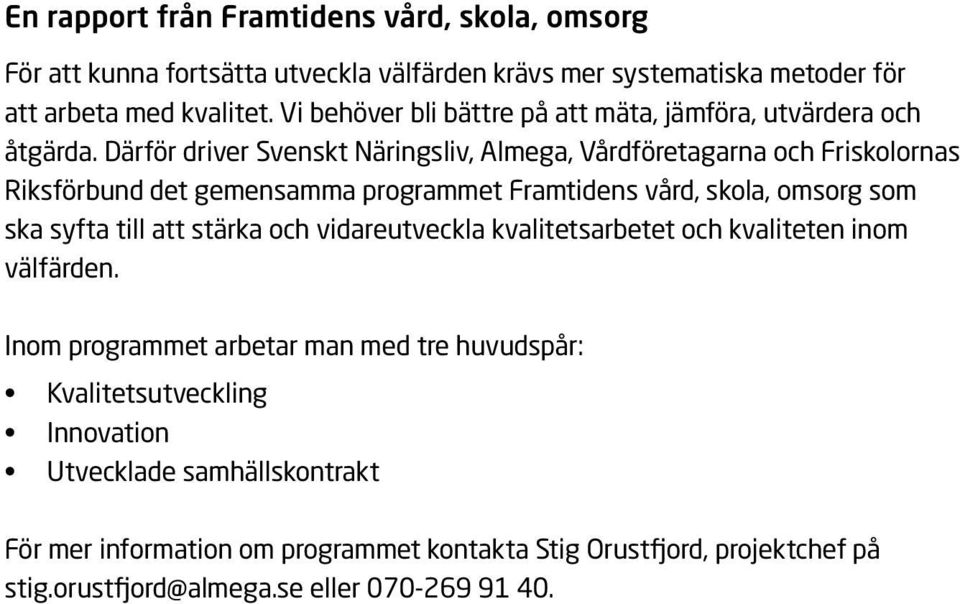 Därför driver Svenskt Näringsliv, Almega, Vårdföretagarna och Friskolornas Riksförbund det gemensamma programmet Framtidens vård, skola, omsorg som ska syfta till att