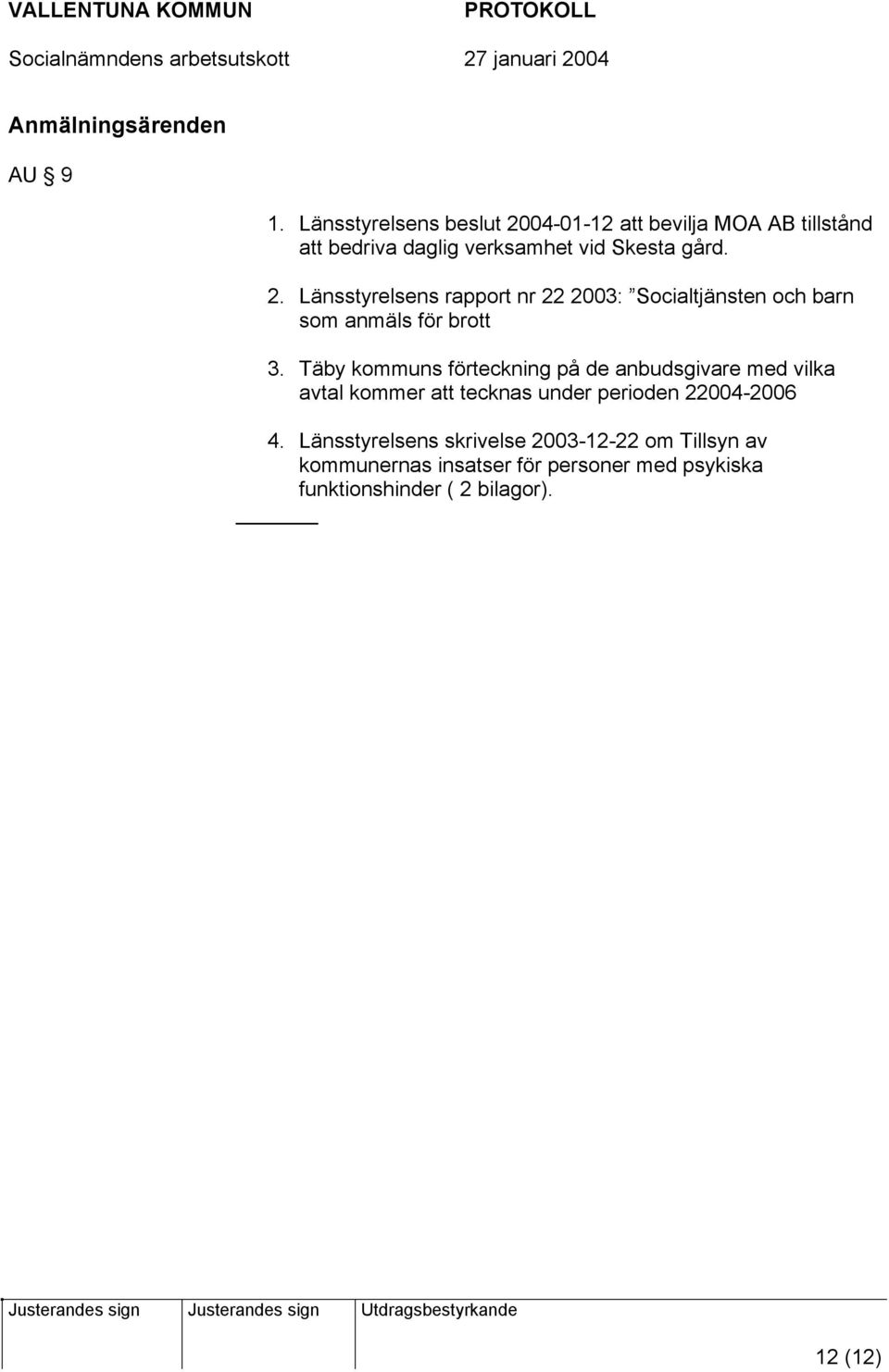 Täby kommuns förteckning på de anbudsgivare med vilka avtal kommer att tecknas under perioden 22004-2006 4.