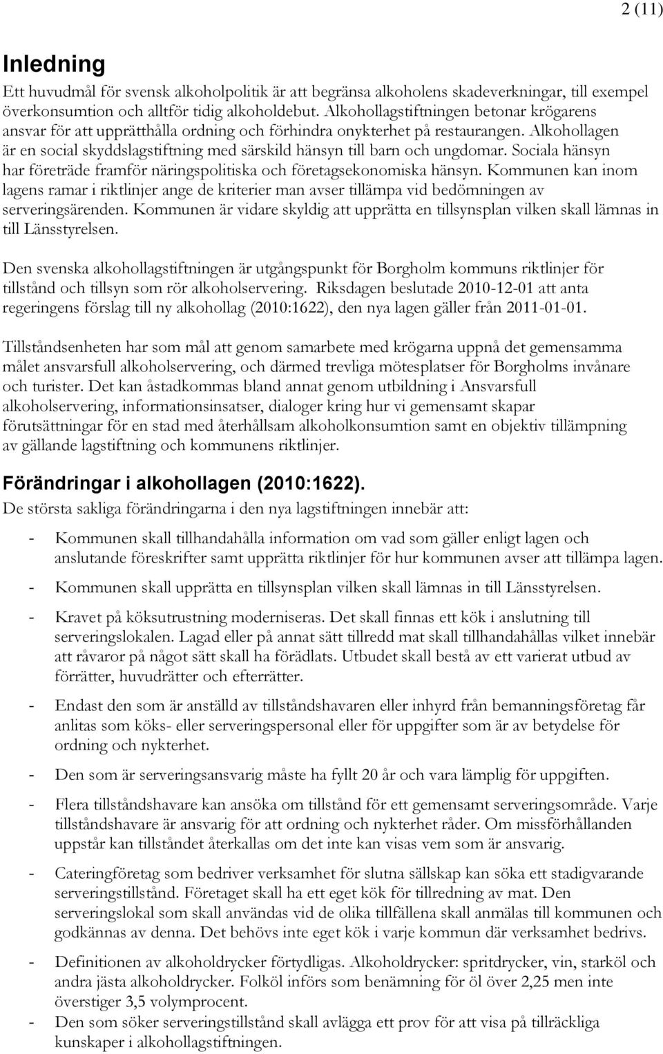 Alkohollagen är en social skyddslagstiftning med särskild hänsyn till barn och ungdomar. Sociala hänsyn har företräde framför näringspolitiska och företagsekonomiska hänsyn.