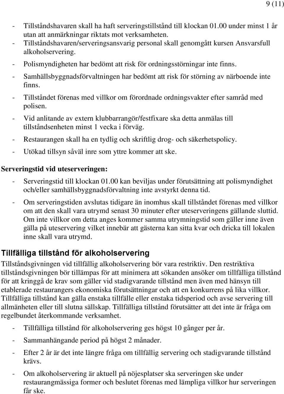 - Samhällsbyggnadsförvaltningen har bedömt att risk för störning av närboende inte finns. - Tillståndet förenas med villkor om förordnade ordningsvakter efter samråd med polisen.