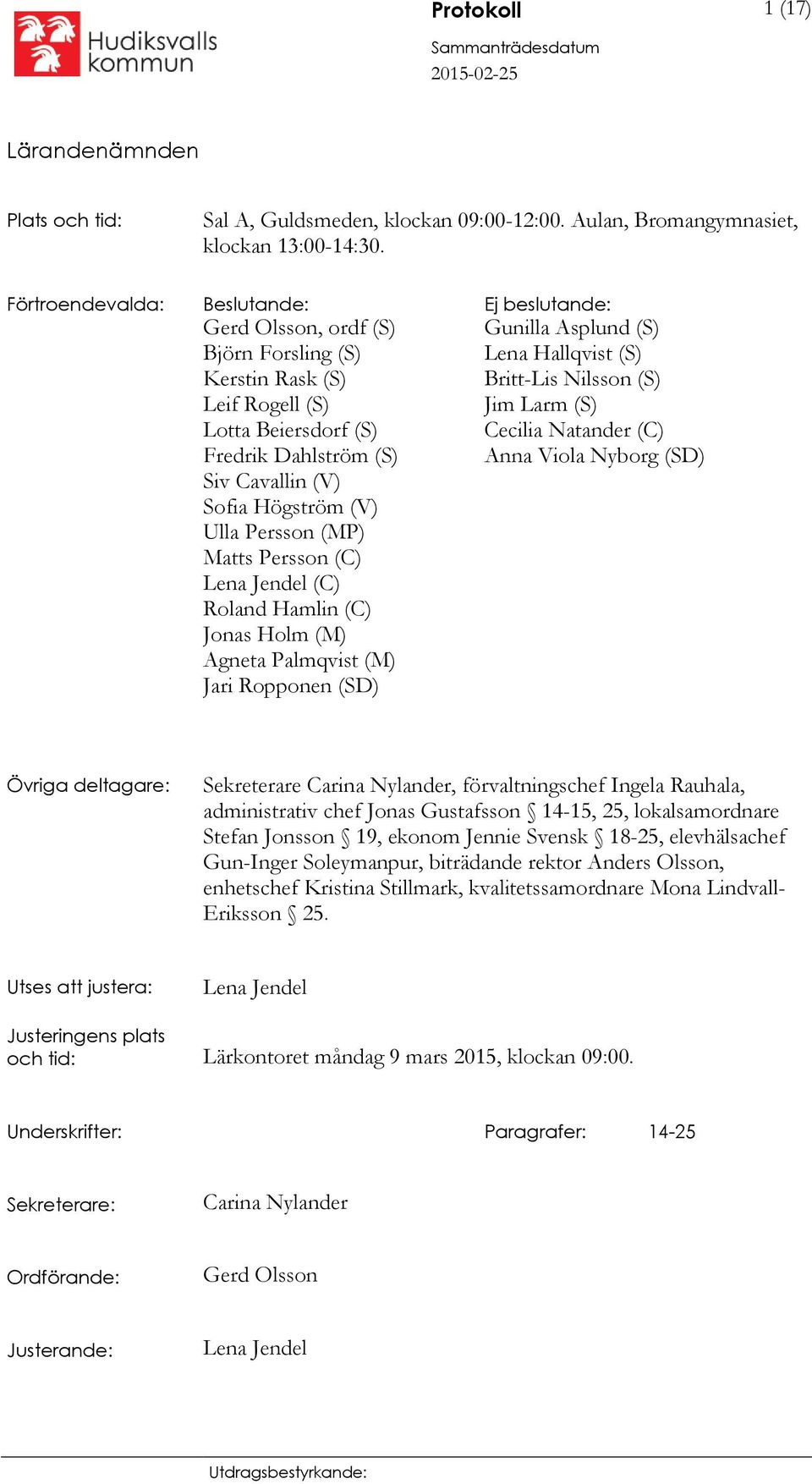 Ulla Persson (MP) Matts Persson (C) Lena Jendel (C) Roland Hamlin (C) Jonas Holm (M) Agneta Palmqvist (M) Jari Ropponen (SD) Gunilla Asplund (S) Lena Hallqvist (S) Britt-Lis Nilsson (S) Jim Larm (S)