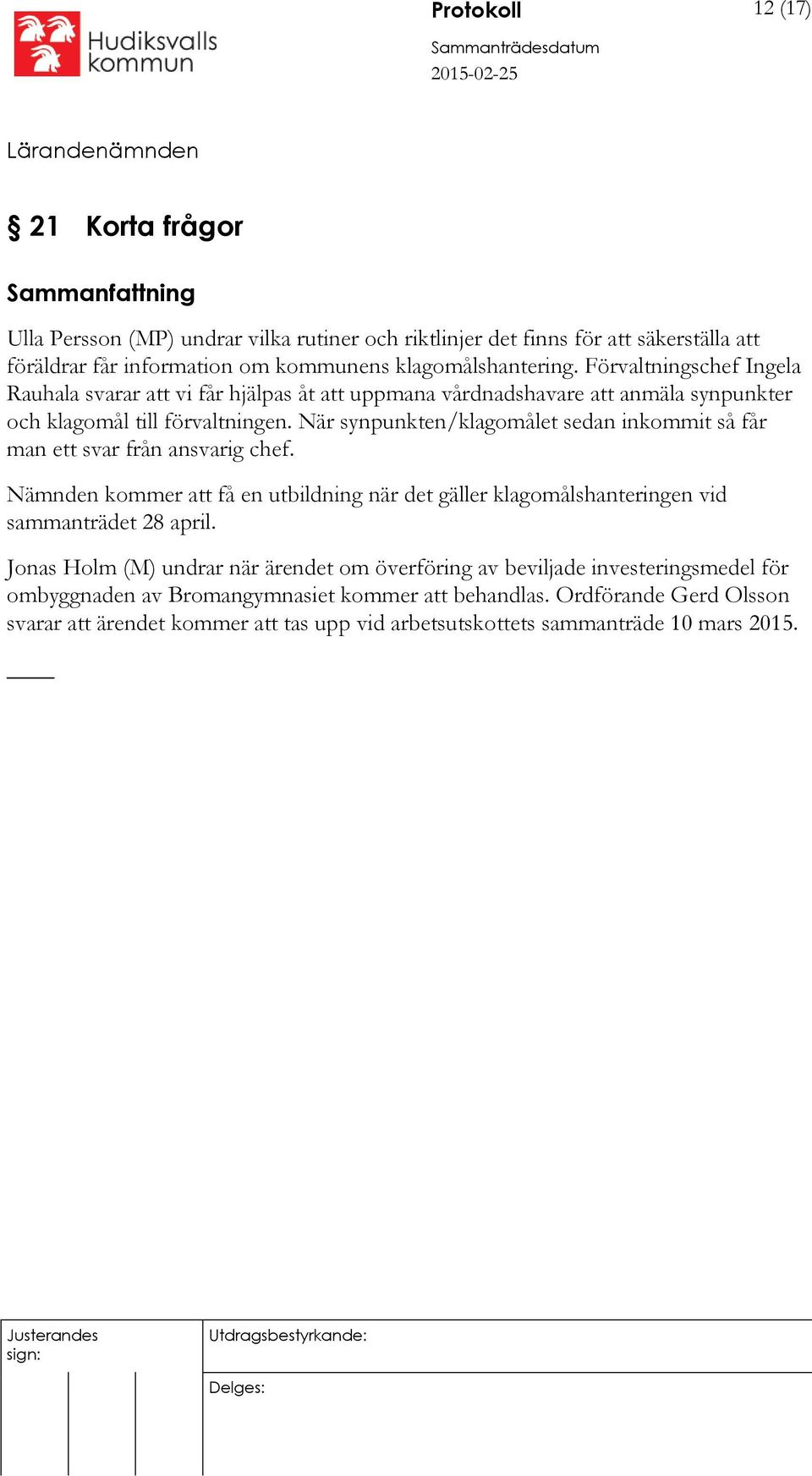 När synpunkten/klagomålet sedan inkommit så får man ett svar från ansvarig chef. Nämnden kommer att få en utbildning när det gäller klagomålshanteringen vid sammanträdet 28 april.