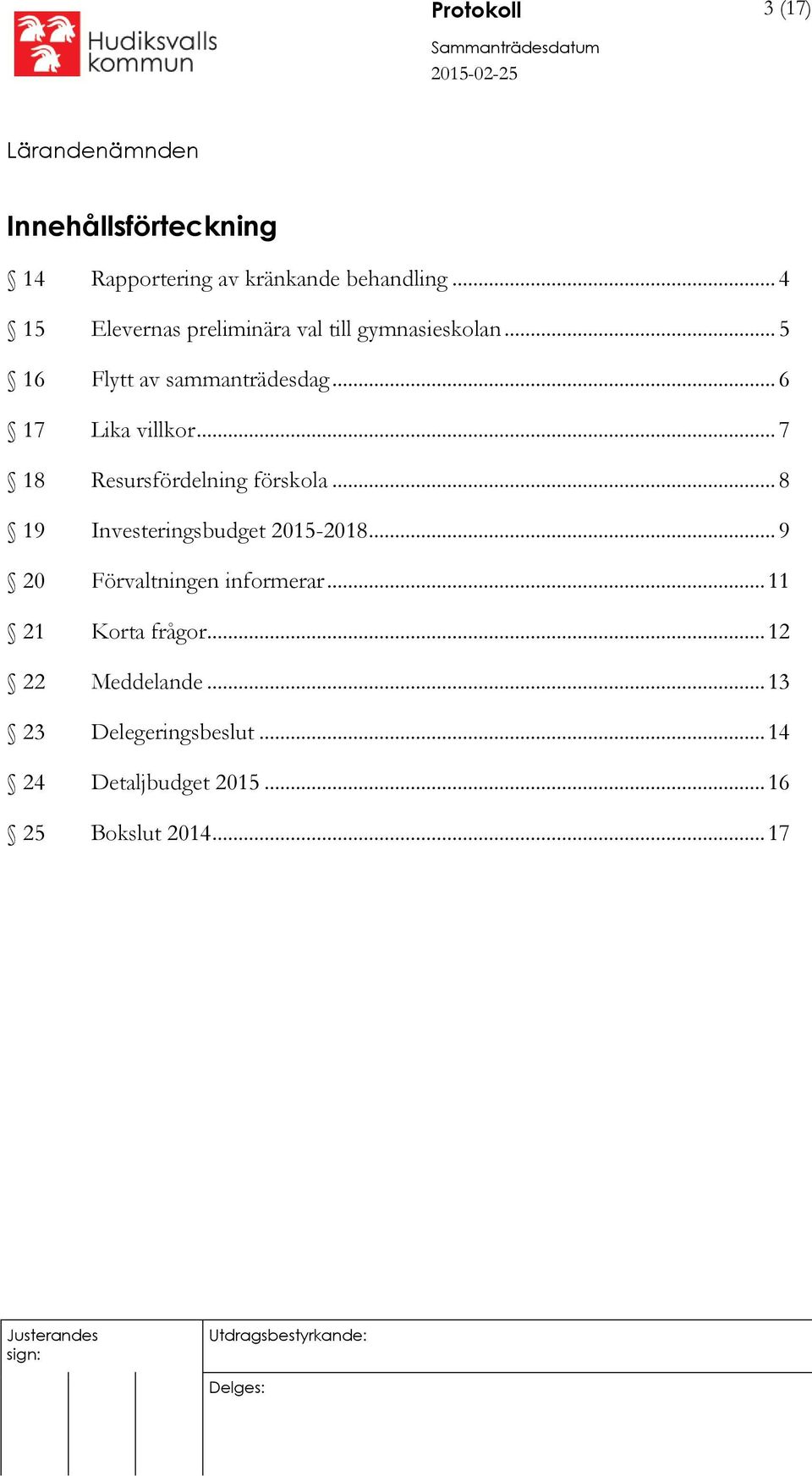 .. 6 17 Lika villkor... 7 18 Resursfördelning förskola... 8 19 Investeringsbudget 2015-2018.