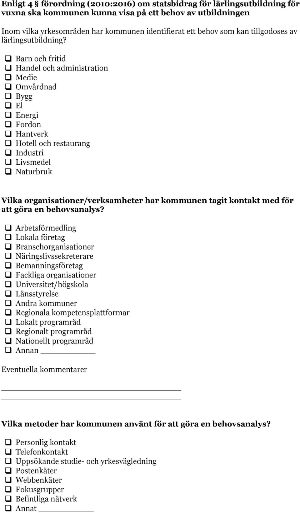 Barn och fritid Handel och administration Medie Omvårdnad Bygg El Energi Fordon Hantverk Hotell och restaurang Industri Livsmedel Naturbruk Vilka organisationer/verksamheter har kommunen tagit