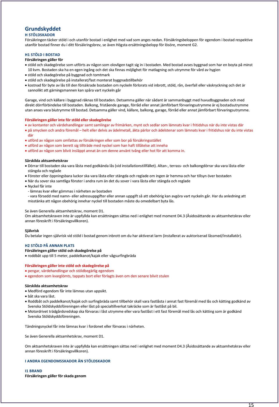 H1 STÖLD I BOSTAD Försäkringen gäller för stöld och skadegörelse som utförts av någon som olovligen tagit sig in i bostaden. Med bostad avses byggnad som har en boyta på minst 10 kvm.