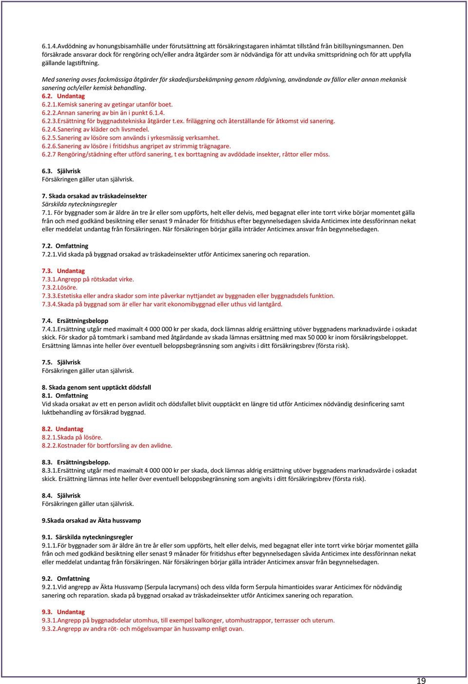 Med sanering avses fackmässiga åtgärder för skadedjursbekämpning genom rådgivning, användande av fällor eller annan mekanisk sanering och/eller kemisk behandling. 6.2. Undantag 6.2.1.